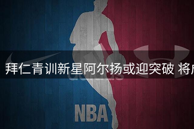 拜仁青训新星阿尔扬或迎突破 将成迪亚斯首席轮换