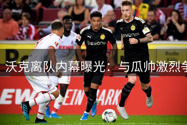 沃克离队内幕曝光：与瓜帅激烈争执 因队长问题决裂