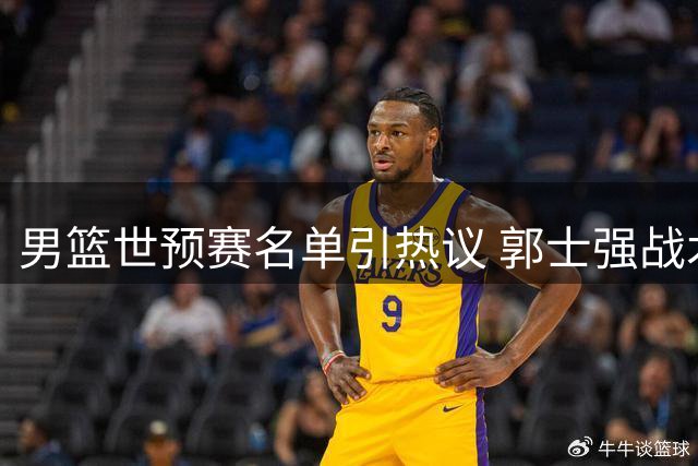男篮世预赛名单引热议 郭士强战术调整成关键