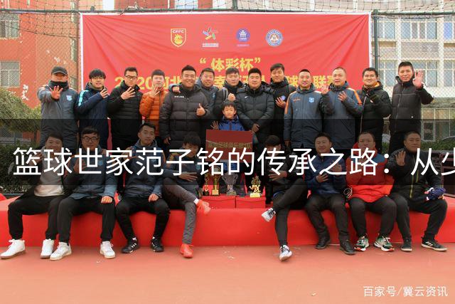 篮球世家范子铭的传承之路：从少年成名到美国梦想