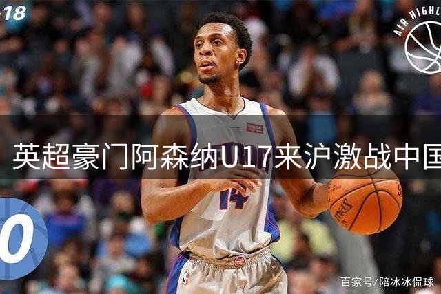 英超豪门阿森纳U17来沪激战中国国青 明日之星冠军杯上演青训巅峰对决